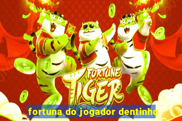 fortuna do jogador dentinho